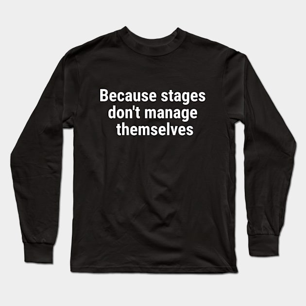 Because stages don't manage themselves White Long Sleeve T-Shirt by sapphire seaside studio